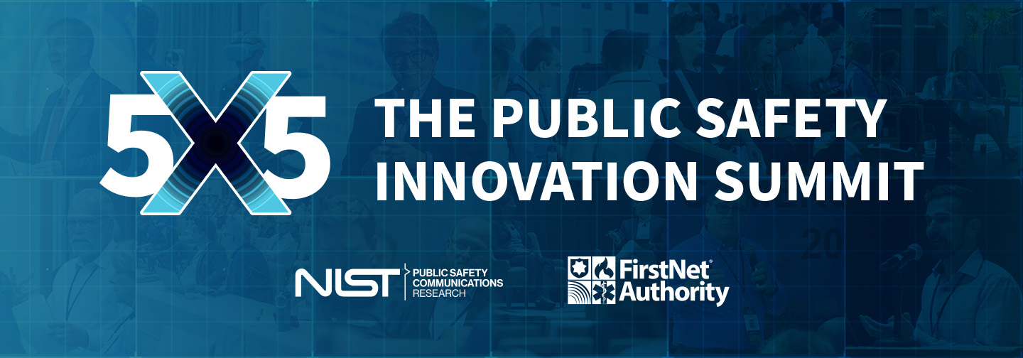The 5x5 logo: “The Public Safety Innovation Summit.” The NIST logo and the FirstNet Authority logo.